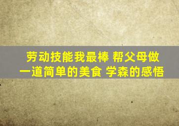 劳动技能我最棒 帮父母做一道简单的美食 学森的感悟